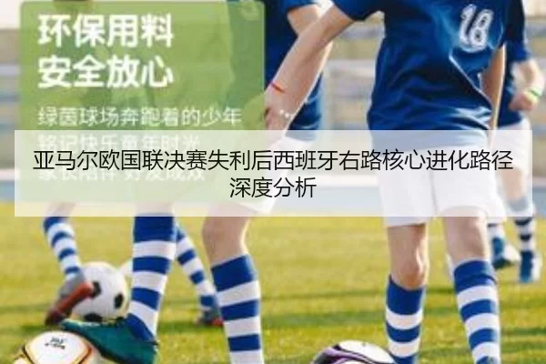 亚马尔欧国联决赛失利后西班牙右路核心进化路径深度分析
